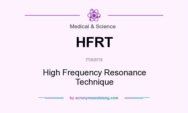 What does HFRT mean? It stands for High Frequency Resonance Technique