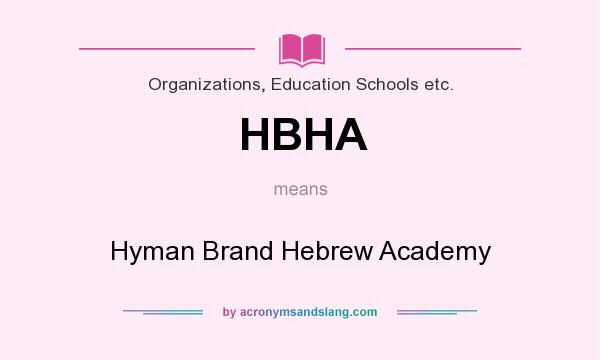 What does HBHA mean? It stands for Hyman Brand Hebrew Academy