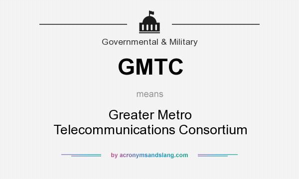 What does GMTC mean? It stands for Greater Metro Telecommunications Consortium