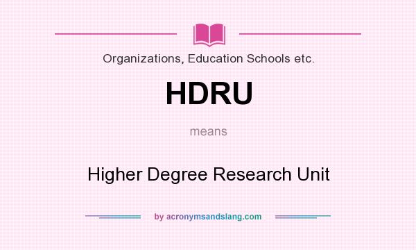 What does HDRU mean? It stands for Higher Degree Research Unit