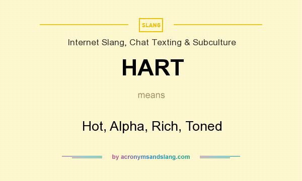 What does HART mean? It stands for Hot, Alpha, Rich, Toned