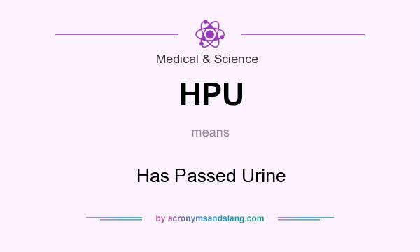 What does HPU mean? It stands for Has Passed Urine