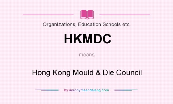 What does HKMDC mean? It stands for Hong Kong Mould & Die Council
