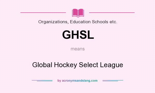 What does GHSL mean? It stands for Global Hockey Select League
