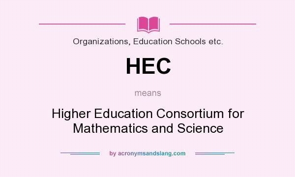 What does HEC mean? It stands for Higher Education Consortium for Mathematics and Science