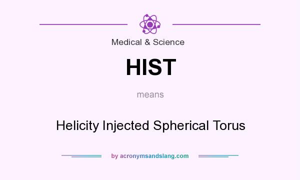 What does HIST mean? It stands for Helicity Injected Spherical Torus