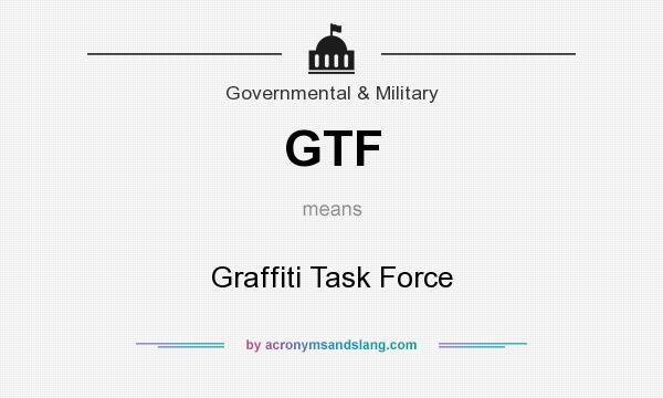 What does GTF mean? It stands for Graffiti Task Force