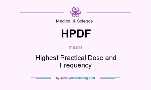 What does HPDF mean? It stands for Highest Practical Dose and Frequency
