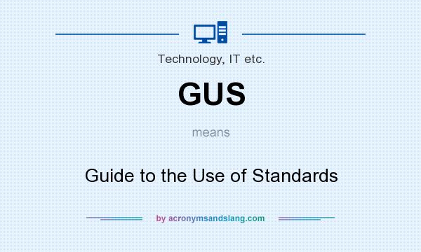 What does GUS mean? It stands for Guide to the Use of Standards