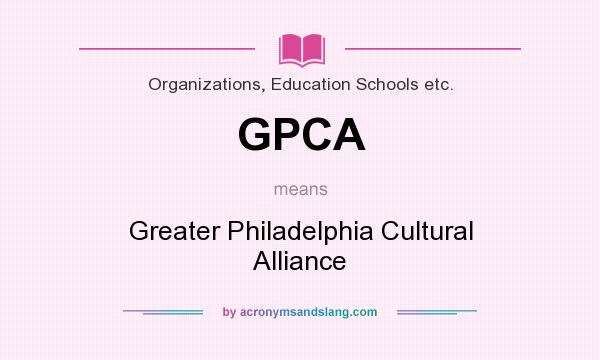 What does GPCA mean? It stands for Greater Philadelphia Cultural Alliance