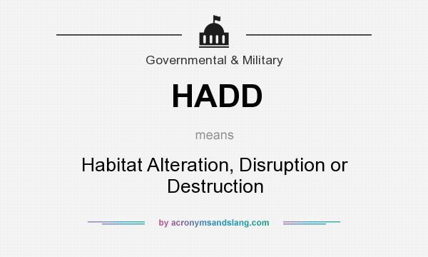 What does HADD mean? It stands for Habitat Alteration, Disruption or Destruction