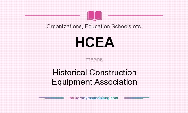 What does HCEA mean? It stands for Historical Construction Equipment Association
