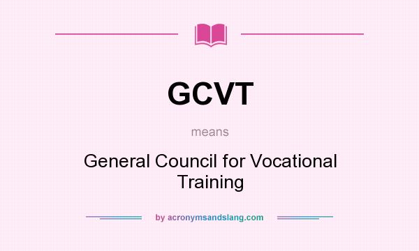 What does GCVT mean? It stands for General Council for Vocational Training