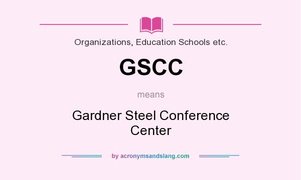 What does GSCC mean? It stands for Gardner Steel Conference Center