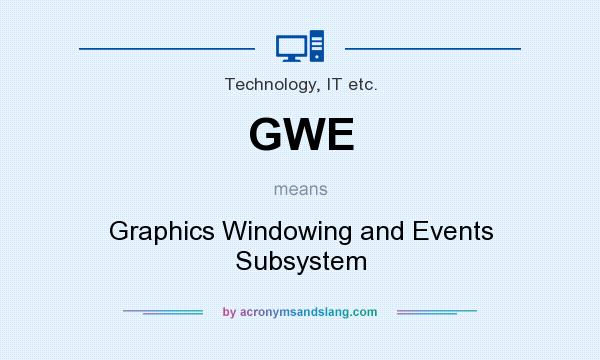 What does GWE mean? It stands for Graphics Windowing and Events Subsystem