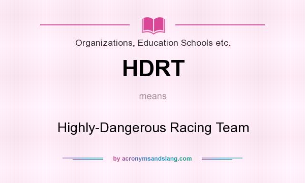What does HDRT mean? It stands for Highly-Dangerous Racing Team