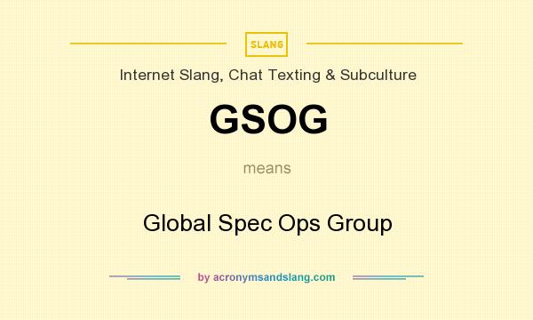 What does GSOG mean? It stands for Global Spec Ops Group