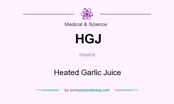 What does HGJ mean? It stands for Heated Garlic Juice