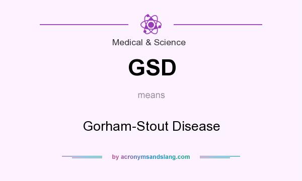 What does GSD mean? It stands for Gorham-Stout Disease