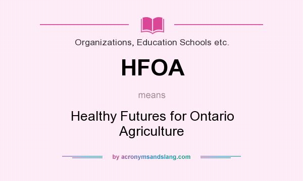 What does HFOA mean? It stands for Healthy Futures for Ontario Agriculture