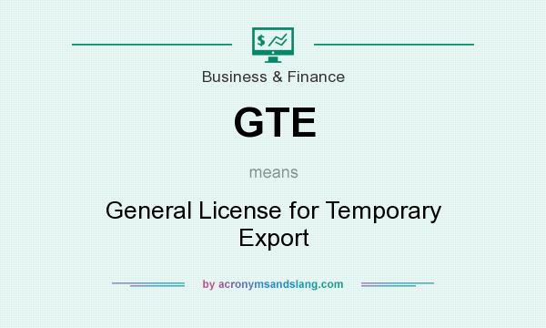 What does GTE mean? It stands for General License for Temporary Export