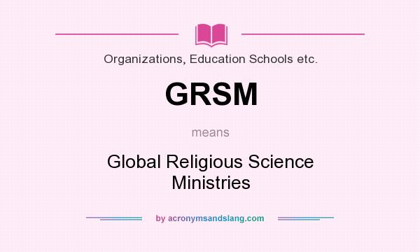 What does GRSM mean? It stands for Global Religious Science Ministries