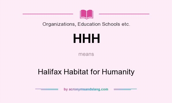 What does HHH mean? It stands for Halifax Habitat for Humanity