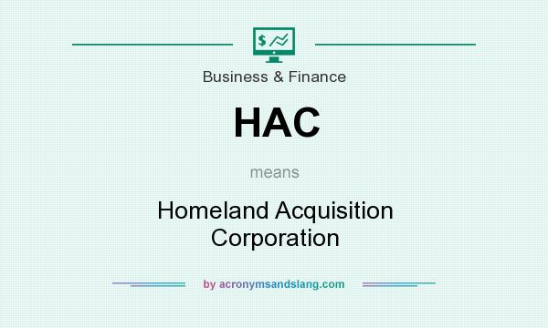 What does HAC mean? It stands for Homeland Acquisition Corporation