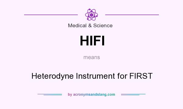 What does HIFI mean? It stands for Heterodyne Instrument for FIRST