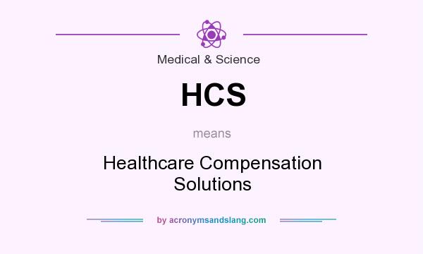 What does HCS mean? It stands for Healthcare Compensation Solutions