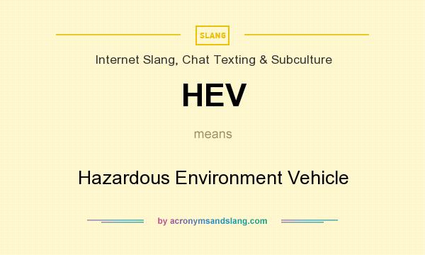 What does HEV mean? It stands for Hazardous Environment Vehicle