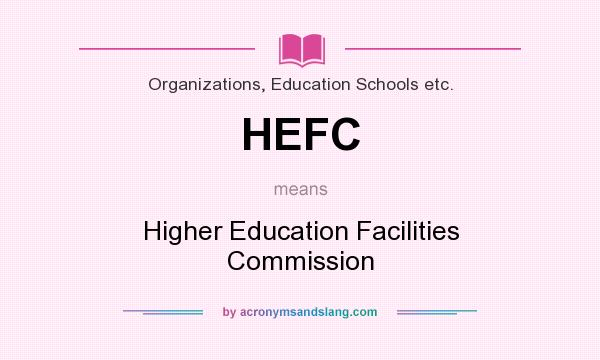 What does HEFC mean? It stands for Higher Education Facilities Commission