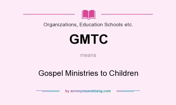 What does GMTC mean? It stands for Gospel Ministries to Children