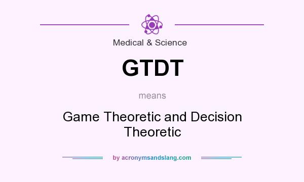 What does GTDT mean? It stands for Game Theoretic and Decision Theoretic