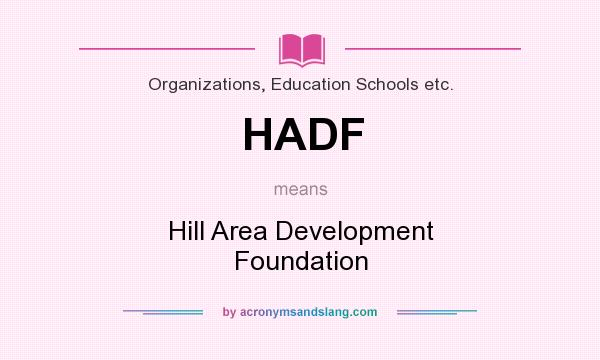 What does HADF mean? It stands for Hill Area Development Foundation