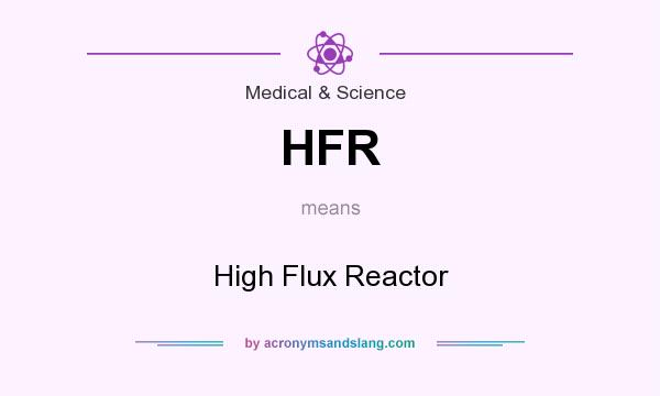 What does HFR mean? It stands for High Flux Reactor
