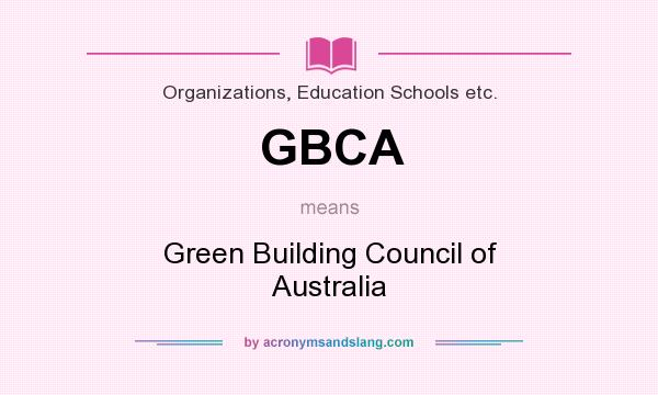 What does GBCA mean? It stands for Green Building Council of Australia