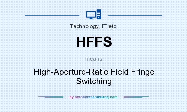 What does HFFS mean? It stands for High-Aperture-Ratio Field Fringe Switching