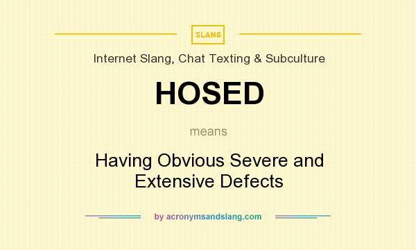 What does HOSED mean? It stands for Having Obvious Severe and Extensive Defects