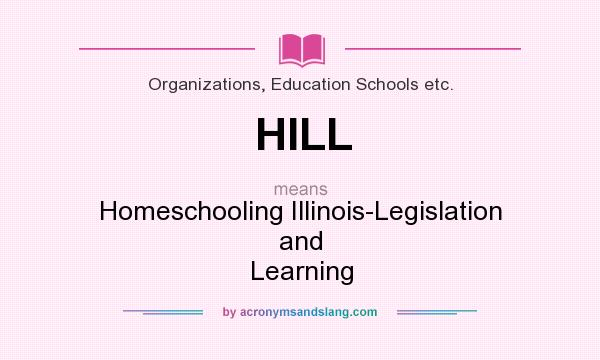What does HILL mean? It stands for Homeschooling Illinois-Legislation and Learning