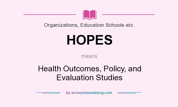 What does HOPES mean? It stands for Health Outcomes, Policy, and Evaluation Studies