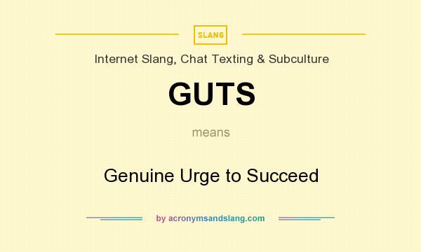 What does GUTS mean? It stands for Genuine Urge to Succeed