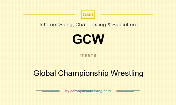 What does GCW mean? It stands for Global Championship Wrestling
