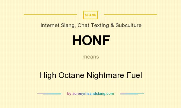 What does HONF mean? It stands for High Octane Nightmare Fuel