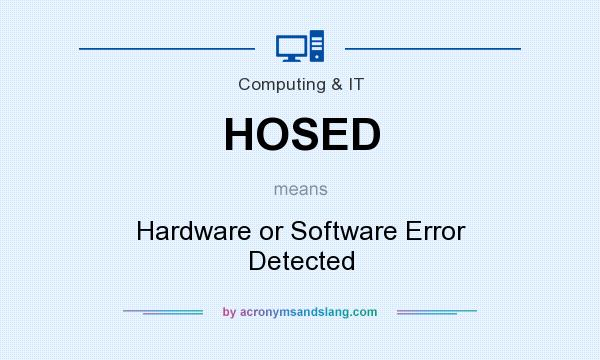 What does HOSED mean? It stands for Hardware or Software Error Detected