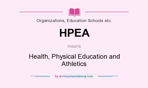 What does HPEA mean? It stands for Health, Physical Education and Athletics