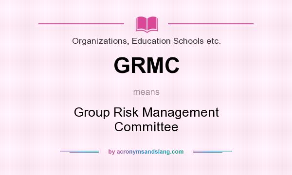 What does GRMC mean? It stands for Group Risk Management Committee