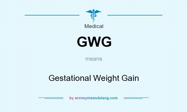 What does GWG mean? It stands for Gestational Weight Gain