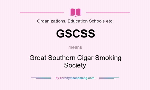 What does GSCSS mean? It stands for Great Southern Cigar Smoking Society
