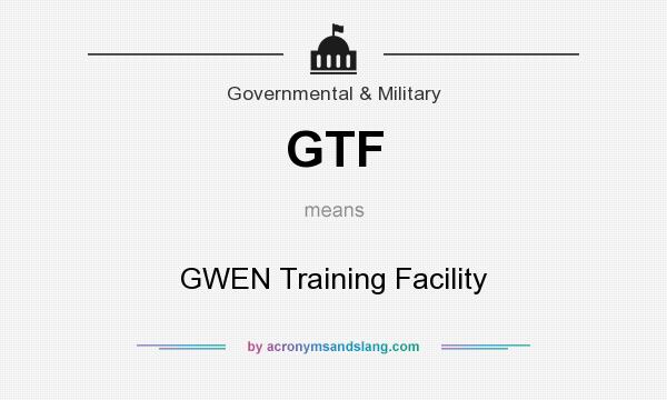 What does GTF mean? It stands for GWEN Training Facility